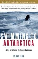 Swimming to Antarctica: Tales of a Long-Distance Swimmer di Lynne Cox edito da HARVEST BOOKS