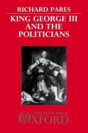 King George III and the Politicians di Richard Pares edito da OXFORD UNIV PR