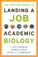 The Chicago Guide to Landing a Job in Academic Biology di C. Ray Chandler edito da University of Chicago Press
