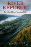 River Republic - The Fall and Rise of America′s Rivers di Daniel Mccool edito da Columbia University Press