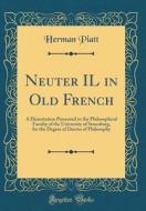 Neuter Il in Old French: A Dissertation Presented to the Philosophical Faculty of the University of Strassburg, for the Degree of Doctor of Phi di Herman Piatt edito da Forgotten Books