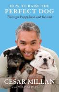 How to Raise the Perfect Dog di Cesar Millan edito da Random House LCC US