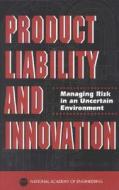 Product Liability and Innovation:: Managing Risk in an Uncertain Environment di National Academy Of Engineering, Steering Committee on Product Liability edito da NATL ACADEMY PR