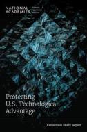 Protecting U.S. Technological Advantage di National Academies Of Sciences Engineeri, Division On Engineering And Physical Sci, Policy And Global Affairs edito da NATL ACADEMY PR