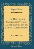 Die Deutschen Säculardichtungen an Der Wende Des 18. Und 19. Jahrhunderts (Classic Reprint) di August Sauer edito da Forgotten Books