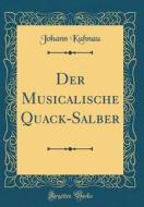 Der Musicalische Quack-Salber (Classic Reprint) di Johann Kuhnau edito da Forgotten Books