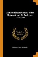 The Matriculation Roll Of The University Of St. Andrews, 1747-1897 edito da Franklin Classics Trade Press