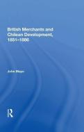 British Merchants and Chilean Development, 1851-1886 di John Mayo edito da Taylor & Francis Ltd