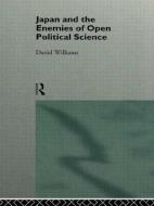 Japan and the Enemies of Open Political Science di David Williams edito da Taylor & Francis Ltd
