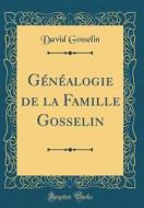 Généalogie de la Famille Gosselin (Classic Reprint) di David Gosselin edito da Forgotten Books