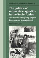 The Politics of Economic Stagnation in the Soviet Union di Peter Rutland, Rutland Peter edito da Cambridge University Press