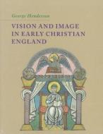 Vision and Image in Early Christian England di George Henderson edito da Cambridge University Press