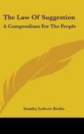 The Law Of Suggestion: A Compendium For di STANLEY LEFEV KREBS edito da Kessinger Publishing