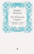 The Reluctant Empress di Brigitte Hamann edito da Faber and Faber ltd.