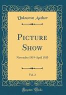 Picture Show, Vol. 2: November 1919-April 1920 (Classic Reprint) di Unknown Author edito da Forgotten Books