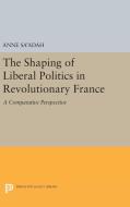 The Shaping of Liberal Politics in Revolutionary France di Anne Sa'adah edito da Princeton University Press