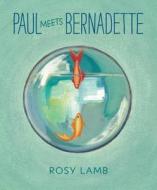 Paul Meets Bernadette di Rosy Lamb edito da CANDLEWICK BOOKS