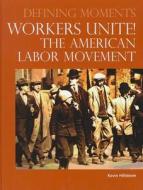 Defining Moments: Workers Unite! The American Labor Movement di Kevin Hillstrom edito da Omnigraphics