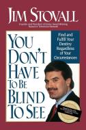 You Don't Have to Be Blind to See di Jim Stovall edito da Thomas Nelson Publishers