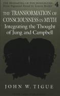 The Transformation of Consciousness in Myth di John W. Tigue edito da Lang, Peter