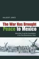 The War Has Brought Peace To Mexico di Halbert Jones edito da University of New Mexico Press