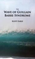 The Wave Of Guillain-barre Syndrome di Scott Earle edito da Lol ' Love Our Locals