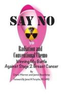 Say No to Radiation and Conventional Chemo: Winning My Battle Against Stage 2 Breast Cancer di Diana Warren, Jamie Beardsley edito da Forever Media Publishing