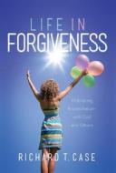 Life in Forgivenes di Richard T. Case edito da Milestone Publishing House