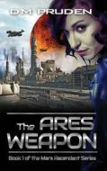 The Ares Weapon: A Space Colonization Sci Fi Thriller di D. M. Pruden edito da Fuzzy Slipper Publishing