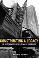 Constructing a Legacy: The Weitz Company and the Family Who Built It di William B. Friedricks edito da Business Publications Corporation Inc.