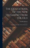 The Quotations of the New Testament From the Old: Considered in the Light of General Literature di Franklin Johnson edito da LEGARE STREET PR