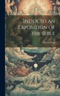 Index to an Exposition of the Bible di Marcus Dods edito da LEGARE STREET PR