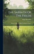 The Sabbath Of The Fields: Being A Sequel To "bible Teachings In Nature" di Hugh Macmillan edito da LEGARE STREET PR