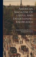 American Magazine Of Useful And Entertaining Knowledge; Volume 1 di Nathaniel Hawthorne edito da LEGARE STREET PR