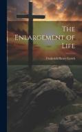 The Enlargement of Life di Frederick Henry Lynch edito da LEGARE STREET PR