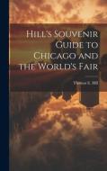 Hill's Souvenir Guide to Chicago and the World's Fair di Thomas E. Hill edito da LEGARE STREET PR