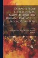 Extracts From Letters to Mrs. Bamfield From her Husband During the Second Seikh War di Daniel Bamfield Albert H. Bamfield edito da LEGARE STREET PR