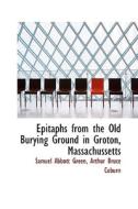 Epitaphs From The Old Burying Ground In Groton, Massachussetts di Samuel Abbott Green edito da Bibliolife