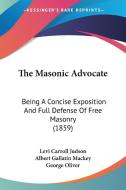 The Masonic Advocate: Being a Concise Exposition and Full Defense of Free Masonry (1859) di Carroll Judson Levi Carroll Judson, Levi Carroll Judson edito da Kessinger Publishing