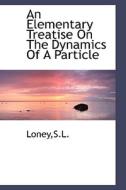 An Elementary Treatise On The Dynamics Of A Particle di Loney edito da Bibliolife