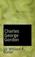 Charles George Gordon di Sir William F Butler edito da Bibliolife
