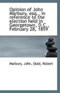 Opinion Of John Marbury, Esq., In Reference To The Election Held In Georgetown, D.c., February 28, 1 di Marbury John edito da Bibliolife