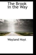 The Brook In The Way di Wayland Hoyt edito da Bibliolife