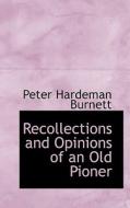 Recollections And Opinions Of An Old Pioner di Peter Hardeman Burnett edito da Bibliolife