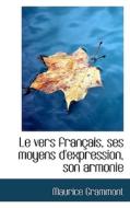 Le Vers Francais, Ses Moyens D'expression, Son Armonie di Maurice Grammont edito da Bibliolife