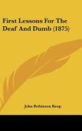First Lessons for the Deaf and Dumb (1875) di John Robinson Keep edito da Kessinger Publishing