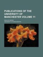 Publications of the University of Manchester Volume 11; English Series di University Of Manchester edito da Rarebooksclub.com