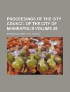 Proceedings of the City Council of the City of Minneapolis Volume 28 di Minneapolis City Council edito da Rarebooksclub.com