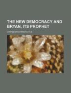 The New Democracy and Bryan, Its Prophet di Charles Richard Tuttle edito da Rarebooksclub.com