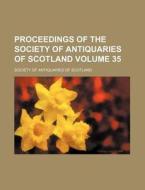 Proceedings of the Society of Antiquaries of Scotland Volume 35 di Society Of Antiquaries of Scotland edito da Rarebooksclub.com
